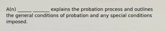 A(n) ______ _______ explains the probation process and outlines the general conditions of probation and any special conditions imposed.