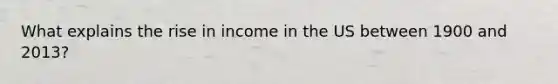 What explains the rise in income in the US between 1900 and 2013?
