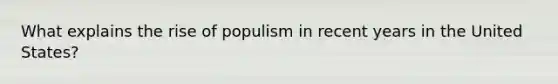 What explains the rise of populism in recent years in the United States?