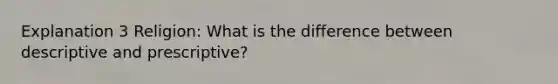 Explanation 3 Religion: What is the difference between descriptive and prescriptive?