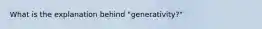 What is the explanation behind "generativity?"