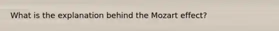 What is the explanation behind the Mozart effect?