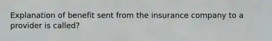 Explanation of benefit sent from the insurance company to a provider is called?