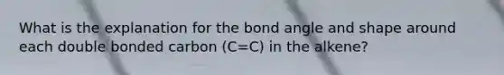 What is the explanation for the bond angle and shape around each double bonded carbon (C=C) in the alkene?