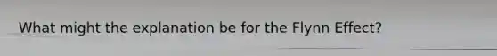 What might the explanation be for the Flynn Effect?
