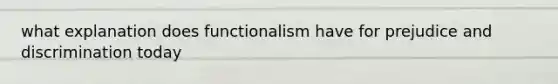 what explanation does functionalism have for prejudice and discrimination today