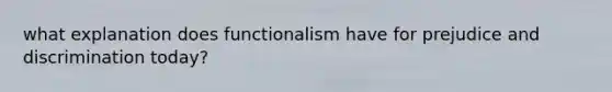 what explanation does functionalism have for prejudice and discrimination today?