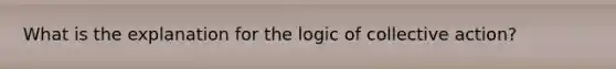 What is the explanation for the logic of collective action?