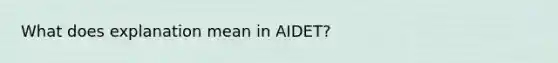 What does explanation mean in AIDET?