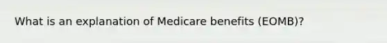 What is an explanation of Medicare benefits (EOMB)?