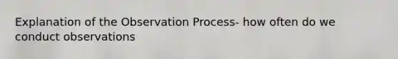 Explanation of the Observation Process- how often do we conduct observations