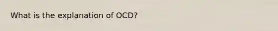 What is the explanation of OCD?