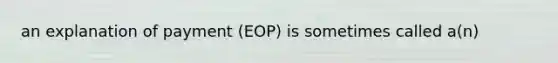 an explanation of payment (EOP) is sometimes called a(n)