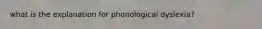 what is the explanation for phonological dyslexia?