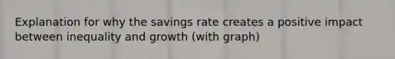 Explanation for why the savings rate creates a positive impact between inequality and growth (with graph)