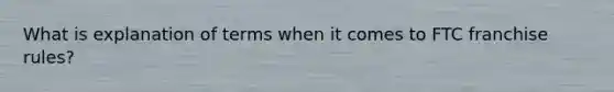 What is explanation of terms when it comes to FTC franchise rules?