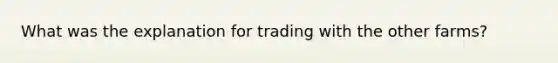 What was the explanation for trading with the other farms?