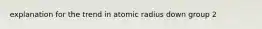 explanation for the trend in atomic radius down group 2