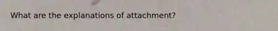 What are the explanations of attachment?