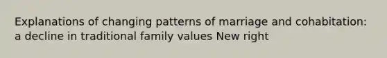 Explanations of changing patterns of marriage and cohabitation: a decline in traditional family values New right