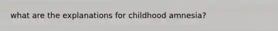 what are the explanations for childhood amnesia?