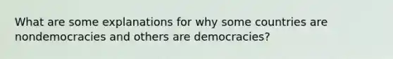 What are some explanations for why some countries are nondemocracies and others are democracies?