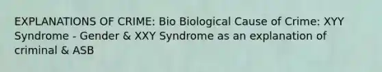 EXPLANATIONS OF CRIME: Bio Biological Cause of Crime: XYY Syndrome - Gender & XXY Syndrome as an explanation of criminal & ASB