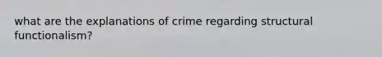 what are the explanations of crime regarding structural functionalism?