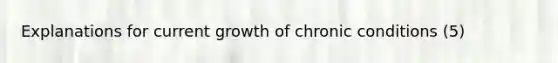 Explanations for current growth of chronic conditions (5)