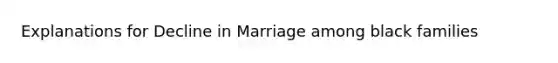 Explanations for Decline in Marriage among black families