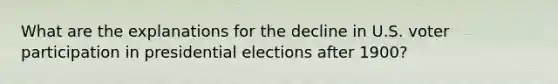 What are the explanations for the decline in U.S. voter participation in presidential elections after 1900?