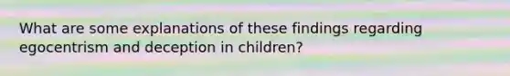 What are some explanations of these findings regarding egocentrism and deception in children?