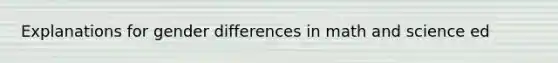 Explanations for gender differences in math and science ed