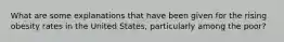 What are some explanations that have been given for the rising obesity rates in the United States, particularly among the poor?