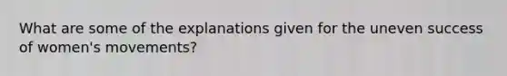 What are some of the explanations given for the uneven success of women's movements?