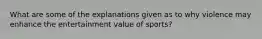 What are some of the explanations given as to why violence may enhance the entertainment value of sports?