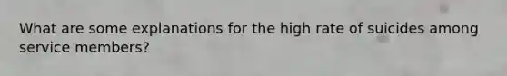 What are some explanations for the high rate of suicides among service members?