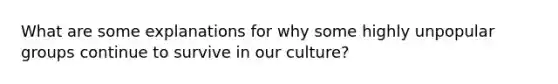 What are some explanations for why some highly unpopular groups continue to survive in our culture?