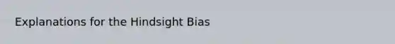 Explanations for the Hindsight Bias