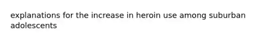 explanations for the increase in heroin use among suburban adolescents