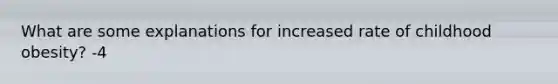 What are some explanations for increased rate of childhood obesity? -4