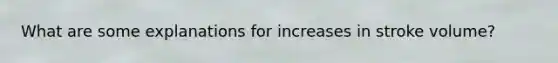 What are some explanations for increases in stroke volume?