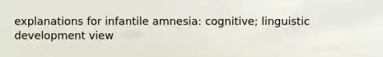 explanations for infantile amnesia: cognitive; linguistic development view