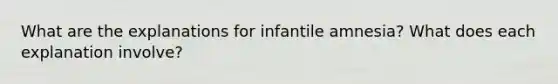 What are the explanations for infantile amnesia? What does each explanation involve?