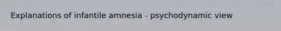 Explanations of infantile amnesia - psychodynamic view