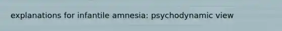 explanations for infantile amnesia: psychodynamic view