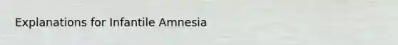 Explanations for Infantile Amnesia