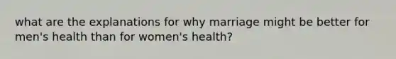 what are the explanations for why marriage might be better for men's health than for women's health?