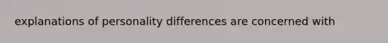 explanations of personality differences are concerned with