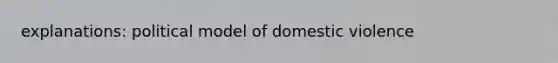 explanations: political model of domestic violence